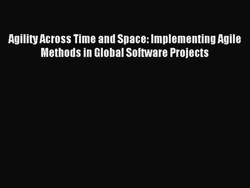 Read Agility Across Time and Space: Implementing Agile Methods in Global Software Projects
