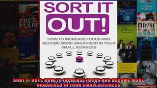 Read  SORT IT OUT HOW TO INCREASE FOCUS AND BECOME MORE ORGANISED IN YOUR SMALL BUSINESS  Full EBook