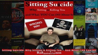 Read  Sitting Suicide Why Sitting is Killing You  And What YOU Can DO About It  Full EBook