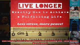 Read  Live Longer Exactly How to Achieve a Fulfilling Life Less Stress More Peace  Full EBook