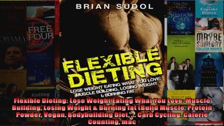 Read  Flexible Dieting Lose Weight Eating What You Love Muscle Building Losing Weight   Full EBook