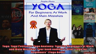 Read  Yoga Yoga Positions Yoga Anatomy Yoga for Beginners at Work and Main Mistakes Your  Full EBook