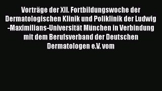 Read Vorträge der XII. Fortbildungswoche der Dermatologischen Klinik und Poliklinik der Ludwig-Maximilians-Universität