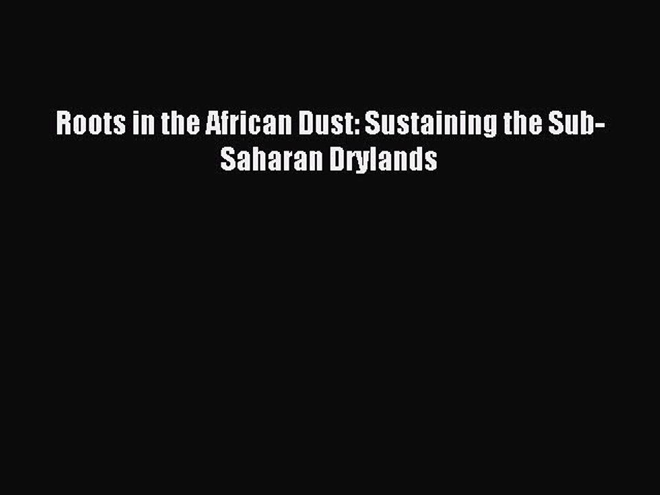 Read Roots in the African Dust: Sustaining the Sub-Saharan Drylands Ebook Free