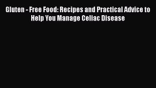 Read Gluten - Free Food: Recipes and Practical Advice to Help You Manage Celiac Disease Ebook