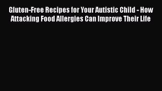 Read Gluten-Free Recipes for Your Autistic Child - How Attacking Food Allergies Can Improve