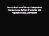 Read ‪Interactive Group Therapy: Integrating Interpersonal Action-Orientated and Psychodynamic