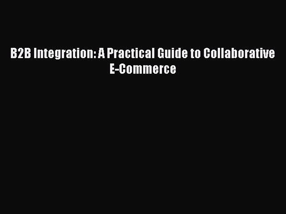 Read B2B Integration: A Practical Guide to Collaborative E-Commerce PDF Free