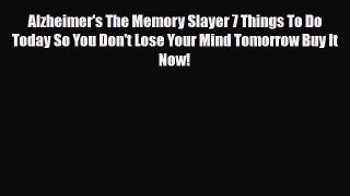 Read ‪Alzheimer's The Memory Slayer 7 Things To Do Today So You Don't Lose Your Mind Tomorrow