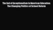 [PDF] The End of Exceptionalism in American Education: The Changing Politics of School Reform