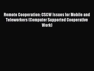 Read Remote Cooperation: CSCW Issues for Mobile and Teleworkers (Computer Supported Cooperative