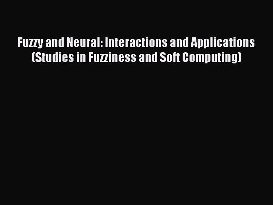 Read Fuzzy and Neural: Interactions and Applications (Studies in Fuzziness and Soft Computing)