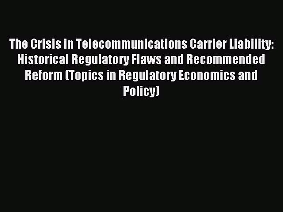 Read The Crisis in Telecommunications Carrier Liability: Historical Regulatory Flaws and Recommended