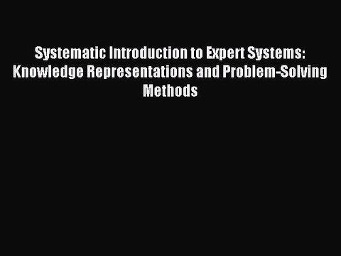 Read Systematic Introduction to Expert Systems: Knowledge Representations and Problem-Solving