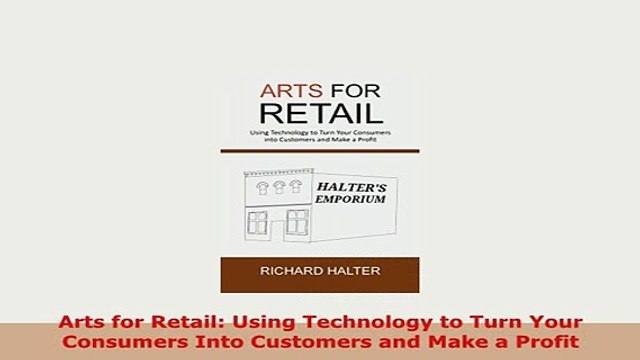 Download Arts for Retail Using Technology to Turn Your Consumers Into Customers and Make a Profit Download Full Ebook
