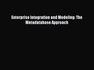 Read Enterprise Integration and Modeling: The Metadatabase Approach Ebook Free