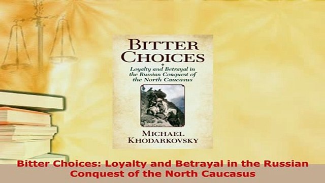 Download Bitter Choices Loyalty and Betrayal in the Russian Conquest of the North Caucasus Download Online
