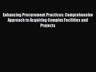Read Enhancing Procurement Practices: Comprehensive Approach to Acquiring Complex Facilities