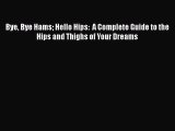 Read Bye Bye Hams Hello Hips:  A Complete Guide to the Hips and Thighs of Your Dreams Ebook