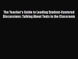 [PDF] The Teacher's Guide to Leading Student-Centered Discussions: Talking About Texts in the
