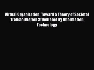 Read Virtual Organization: Toward a Theory of Societal Transformation Stimulated by Information