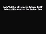 Read Meals That Heal Inflammation: Embrace Healthy Living and Eliminate Pain One Meal at a