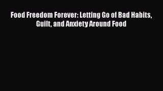 Download Food Freedom Forever: Letting Go of Bad Habits Guilt and Anxiety Around Food PDF Online