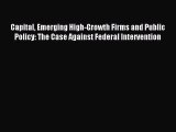 Read Capital Emerging High-Growth Firms and Public Policy: The Case Against Federal Intervention