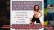 Read  How to Exercise When Youre Expecting For the 9 Months of Pregnancy and the 5 Months It  Full EBook