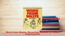 Download  Work from Waste Recycling Wastes to Create Employment Read Online
