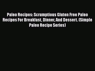 [PDF] Paleo Recipes: Scrumptious Gluten Free Paleo Recipes For Breakfast Dinner And Dessert.