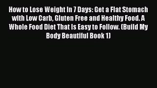 [PDF] How to Lose Weight In 7 Days: Get a Flat Stomach with Low Carb Gluten Free and Healthy