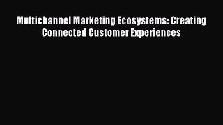 Read Multichannel Marketing Ecosystems: Creating Connected Customer Experiences Ebook Free