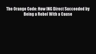 Read The Orange Code: How ING Direct Succeeded by Being a Rebel With a Cause Ebook Free