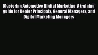 Read Mastering Automotive Digital Marketing: A training guide for Dealer Principals General
