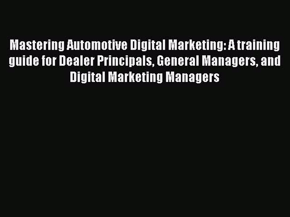 Read Mastering Automotive Digital Marketing: A training guide for Dealer Principals General