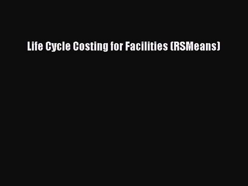 Read Life Cycle Costing for Facilities (RSMeans) Ebook Free