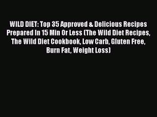 Download Video: [PDF] WILD DIET: Top 35 Approved & Delicious Recipes Prepared In 15 Min Or Less (The Wild Diet