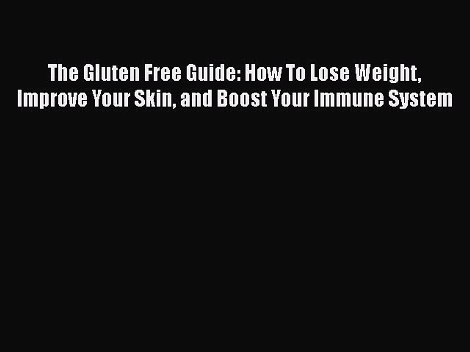 [PDF] The Gluten Free Guide: How To Lose Weight Improve Your Skin and Boost Your Immune System