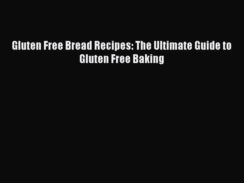 [PDF] Gluten Free Bread Recipes: The Ultimate Guide to Gluten Free Baking [Read] Full Ebook