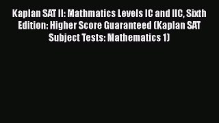 Read Kaplan SAT II: Mathmatics Levels IC and IIC Sixth Edition: Higher Score Guaranteed (Kaplan