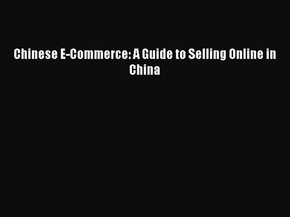 Read Chinese E-Commerce: A Guide to Selling Online in China PDF Online
