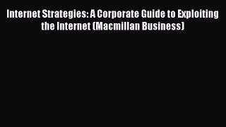 Read Internet Strategies: A Corporate Guide to Exploiting the Internet (Macmillan Business)