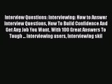 Read Interview Questions: Interviewing: How to Answer Interview Questions How To Build Confidence