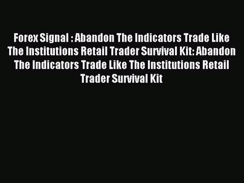 Read Forex Signal : Abandon The Indicators Trade Like The Institutions Retail Trader Survival