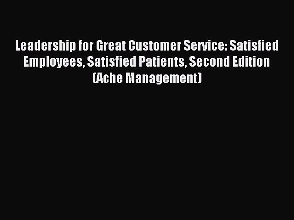 Read Leadership for Great Customer Service: Satisfied Employees Satisfied Patients Second Edition