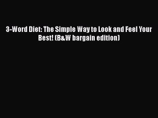 [PDF] 3-Word Diet: The Simple Way to Look and Feel Your Best! (B&W bargain edition) [Download]