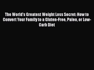[PDF] The World's Greatest Weight Loss Secret: How to Convert Your Family to a Gluten-Free