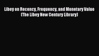 Download Libey on Recency Frequency and Monetary Value (The Libey New Century Library) Ebook