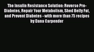 Read The Insulin Resistance Solution: Reverse Pre-Diabetes Repair Your Metabolism Shed Belly